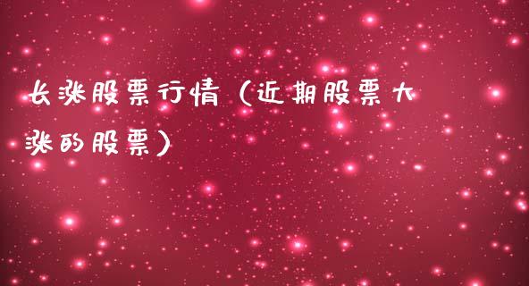 长涨股票行情（近期股票大涨的股票）_https://www.ltsssb.com_股市分析_第1张