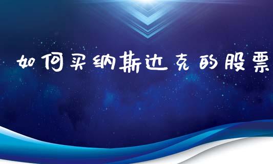 如何买纳斯达克的股票_https://www.ltsssb.com_基金频道_第1张