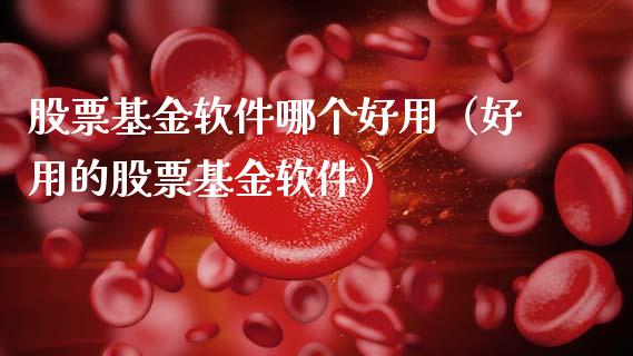 股票基金软件哪个好用（好用的股票基金软件）_https://www.ltsssb.com_基金频道_第1张