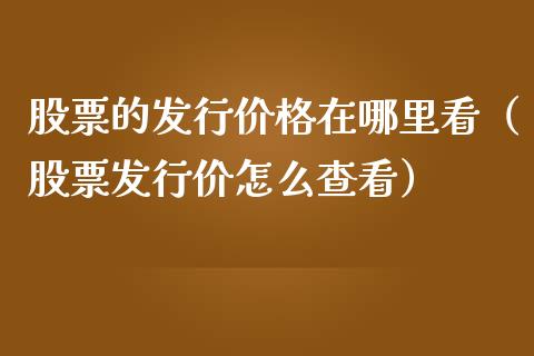 股票的发行价格在哪里看（股票发行价怎么查看）_https://www.ltsssb.com_股票理论_第1张