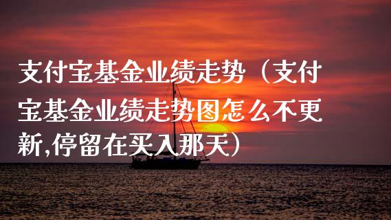 支付宝基金业绩走势（支付宝基金业绩走势图怎么不更新,停留在买入那天）_https://www.ltsssb.com_国际财经_第1张