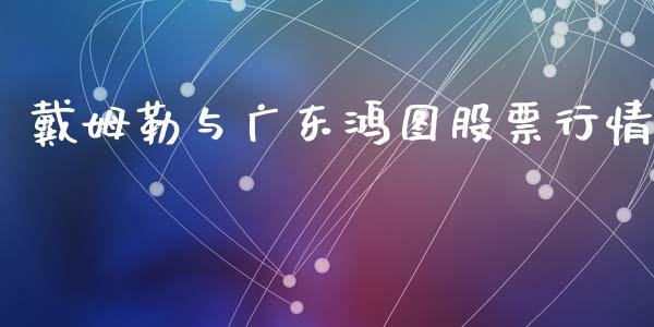 戴姆勒与广东鸿图股票行情_https://www.ltsssb.com_股市分析_第1张