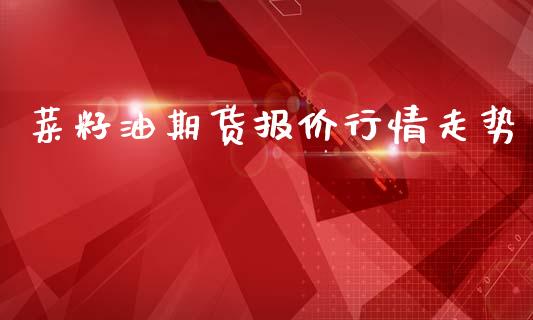 菜籽油期货报价行情走势_https://www.ltsssb.com_期货行情_第1张