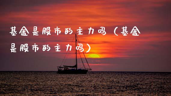 基金是股市的主力吗（基金是股市的主力吗）_https://www.ltsssb.com_基金频道_第1张