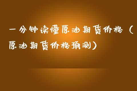 一分钟读懂原油期货价格（原油期货价格预测）_https://www.ltsssb.com_期货密码_第1张