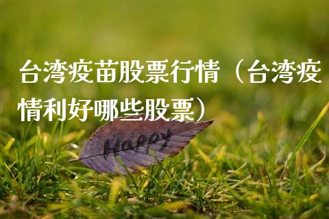 台湾疫苗股票行情（台湾疫情利好哪些股票）_https://www.ltsssb.com_股市分析_第1张