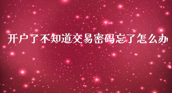 开户了不知道交易密码忘了怎么办_https://www.ltsssb.com_期货密码_第1张