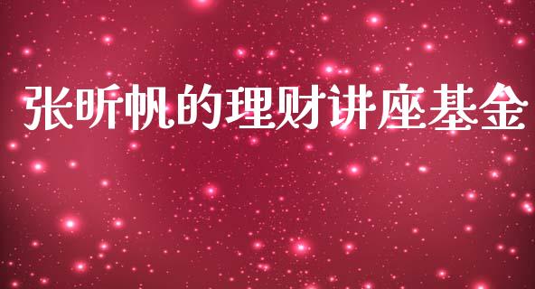 张昕帆的理财讲座基金_https://www.ltsssb.com_基金频道_第1张