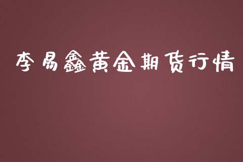 李易鑫黄金期货行情_https://www.ltsssb.com_期货在线_第1张