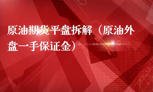 原油期货平盘拆解（原油外盘一手保证金）_https://www.ltsssb.com_期货行情_第1张