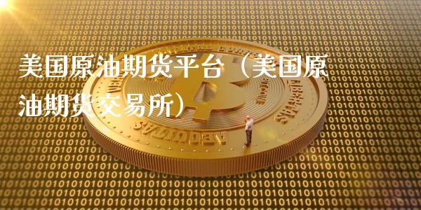 美国原油期货平台（美国原油期货交易所）_https://www.ltsssb.com_期货密码_第1张