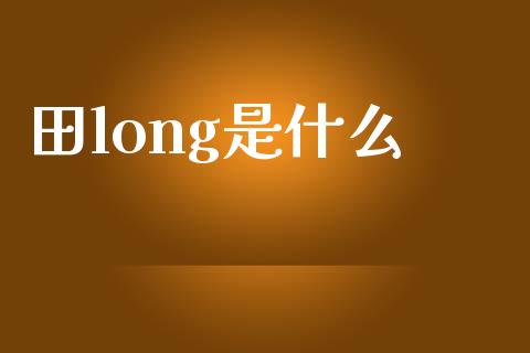 田long是什么_https://www.ltsssb.com_新股数据_第1张