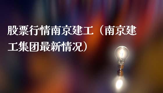 股票行情南京建工（南京建工集团最新情况）_https://www.ltsssb.com_新股数据_第1张