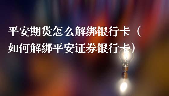 平安期货怎么解绑银行卡(如何解绑平安证券银行卡)_股票理论_第1张_IT财经网 平安期货怎么解绑银行卡(如何解绑平安证券银行卡)_https://www.ltsssb.com_股票理论_第1张