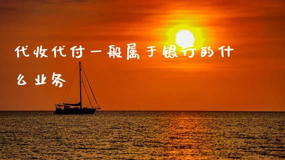 代收代付一般属于银行的什么业务_https://www.ltsssb.com_国际财经_第1张