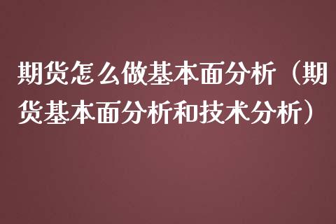 期货怎么做基本面分析（期货基本面分析和技术分析）_https://www.ltsssb.com_期货密码_第1张