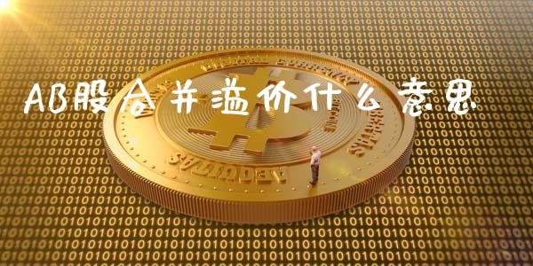 AB股合并溢价什么意思_https://www.ltsssb.com_新股数据_第1张