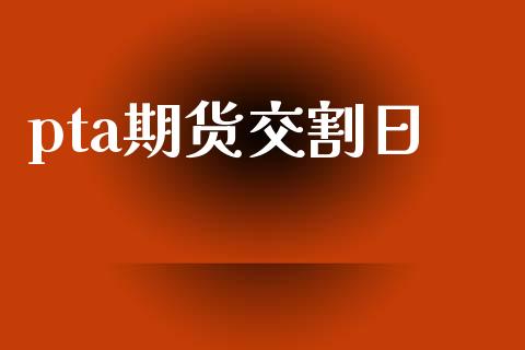 pta期货交割日_https://www.ltsssb.com_股市分析_第1张