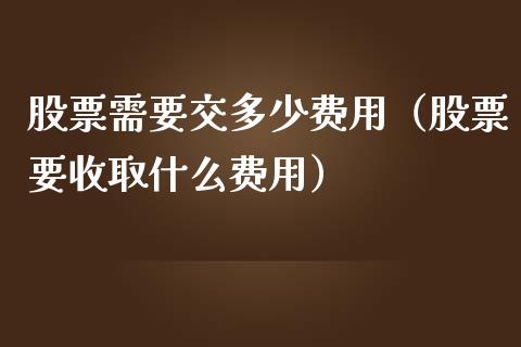股票需要交多少费用（股票要收取什么费用）_https://www.ltsssb.com_股票理论_第1张