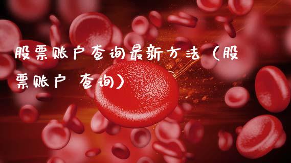 股票账户查询最新方法（股票账户 查询）_https://www.ltsssb.com_股票理论_第1张