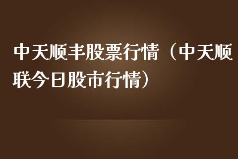 中天顺丰股票行情（中天顺联今日股市行情）_https://www.ltsssb.com_股市分析_第1张