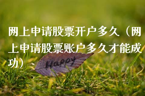 网上申请股票开户多久（网上申请股票账户多久才能成功）_https://www.ltsssb.com_股市分析_第1张