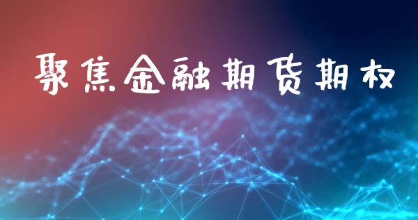 聚焦金融期货期权_https://www.ltsssb.com_股市分析_第1张