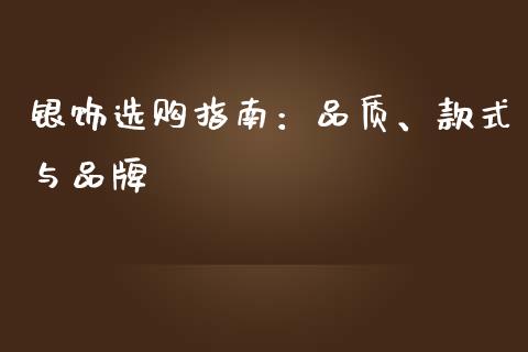 银饰选购指南：品质、款式与品牌_https://www.ltsssb.com_国际财经_第1张
