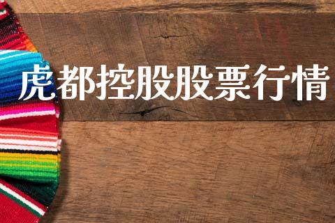 虎都控股股票行情_https://www.ltsssb.com_股市分析_第1张