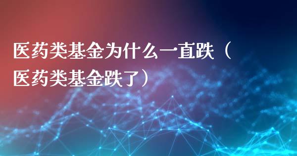 医药类基金为什么一直跌（医药类基金跌了）_https://www.ltsssb.com_基金频道_第1张
