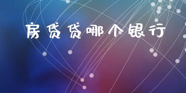 房贷贷哪个银行_https://www.ltsssb.com_国际财经_第1张