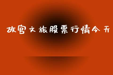 故宫文旅股票行情今天_https://www.ltsssb.com_股市分析_第1张