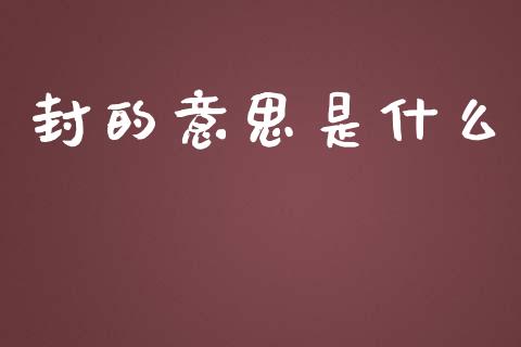 封的意思是什么_https://www.ltsssb.com_期货密码_第1张