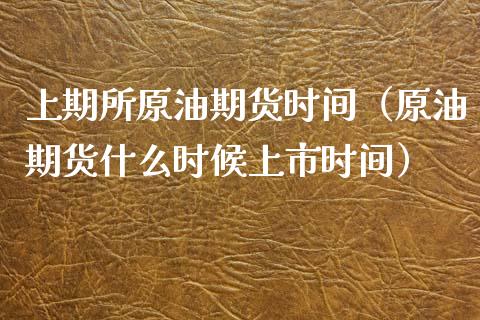 上期所原油期货时间（原油期货什么时候上市时间）_https://www.ltsssb.com_期货密码_第1张