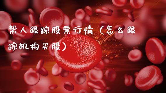 帮人跟踪股票行情（怎么跟踪机构买股）_https://www.ltsssb.com_新股数据_第1张