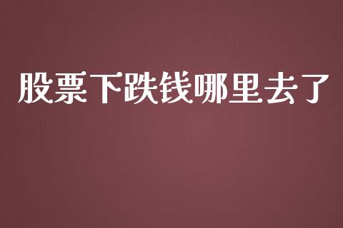 股票下跌钱哪里去了_https://www.ltsssb.com_期货密码_第1张