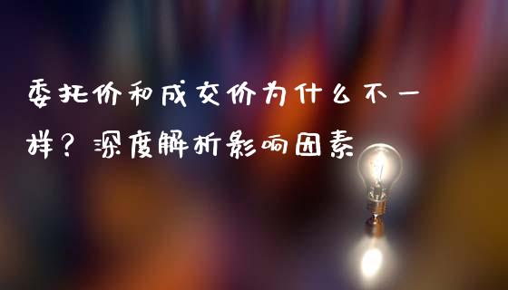 委托价和成交价为什么不一样？深度解析影响因素_https://www.ltsssb.com_期货行情_第1张