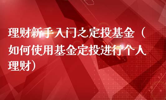 理财新手入门之定投基金（如何使用基金定投进行个人理财）_https://www.ltsssb.com_基金频道_第1张