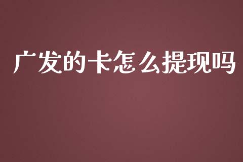 广发的卡怎么提现吗_https://www.ltsssb.com_国际财经_第1张