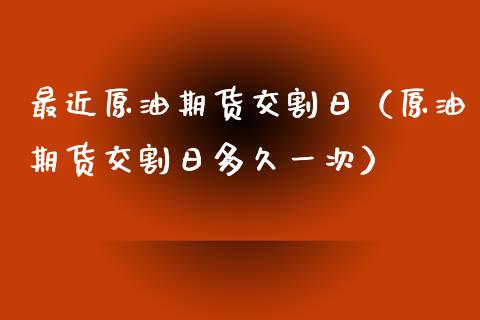最近原油期货交割日（原油期货交割日多久一次）_https://www.ltsssb.com_期货密码_第1张