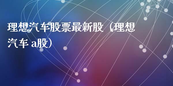 理想汽车股票最新股（理想汽车 a股）_https://www.ltsssb.com_新股数据_第1张