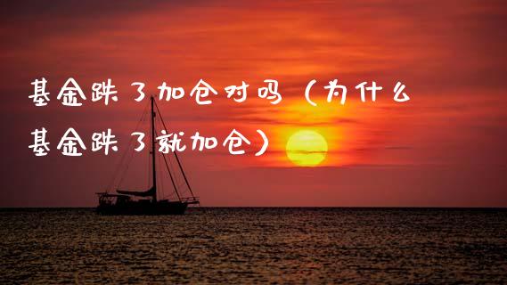 基金跌了加仓对吗（为什么基金跌了就加仓）_https://www.ltsssb.com_国际财经_第1张