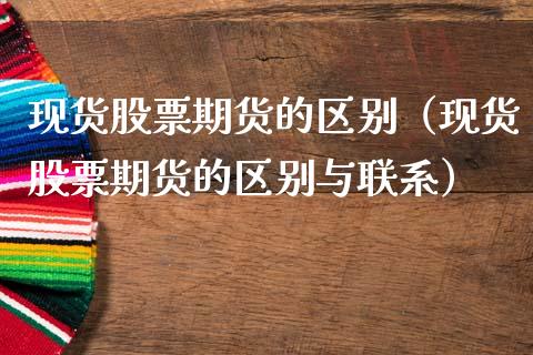 现货股票期货的区别（现货股票期货的区别与联系）_https://www.ltsssb.com_期货行情_第1张