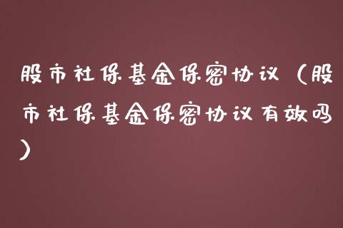股市社保基金保密协议（股市社保基金保密协议有效吗）_https://www.ltsssb.com_基金频道_第1张