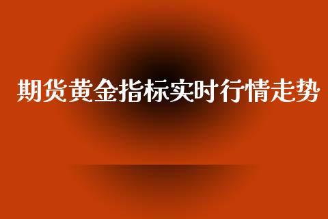 期货黄金指标实时行情走势_https://www.ltsssb.com_期货密码_第1张