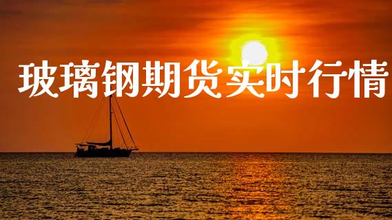 玻璃钢期货实时行情_https://www.ltsssb.com_期货在线_第1张