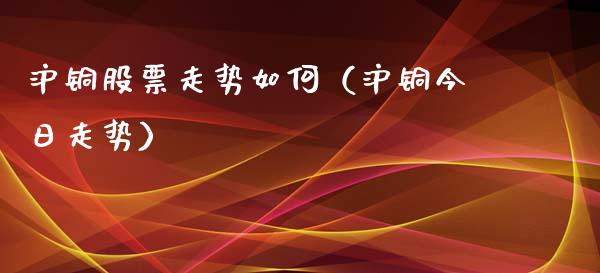 沪铜股票走势如何（沪铜今日走势）_https://www.ltsssb.com_股票理论_第1张