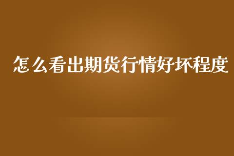 怎么看出期货行情好坏程度_https://www.ltsssb.com_期货行情_第1张