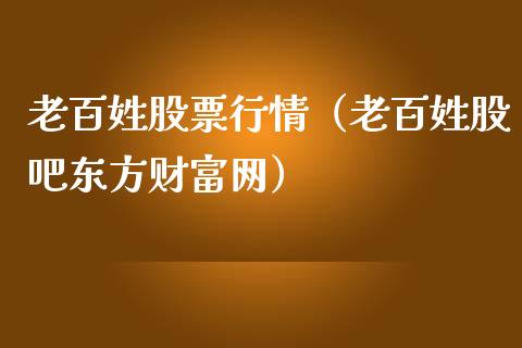 老百姓股票行情（老百姓股吧东方财富网）_https://www.ltsssb.com_新股数据_第1张