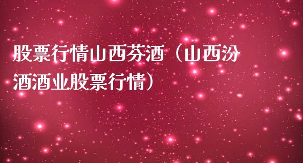 股票行情山西芬酒（山西汾酒酒业股票行情）_https://www.ltsssb.com_股市分析_第1张